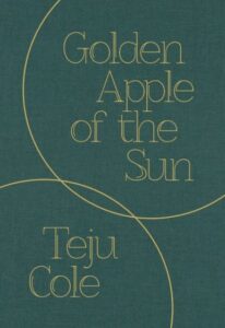 Teju Cole - Golden Apple of the Sun