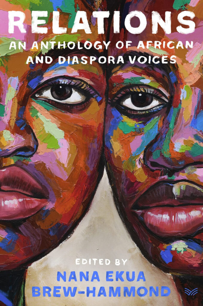 RELATIONS: AN ANTHOLOGY OF AFRICAN AND DIAPORA VOICES, Edited by Nana Ekua Brew-Hammond