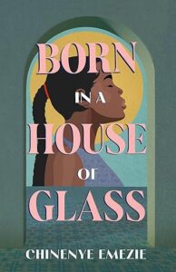 Born in a House of Glass by Chinenye Emezie