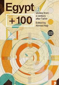 Egypt+100 - Stories from a Century after Tahrir by Ahmed Naji