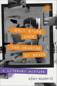 Only Stars Know the Meaning of Space - A Literary Mixtape by Rémy Ngamije