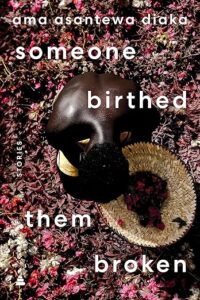ama asantewa diaka - someone birthed them broken