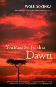 You Must Set Forth at Dawn by Wole Soyinka